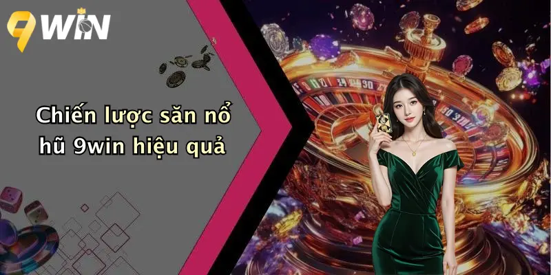 Chiến lược săn nổ hũ 9win hiệu quả