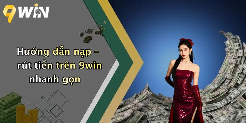 Hướng dẫn nạp – rút tiền trên 9win nhanh gọn