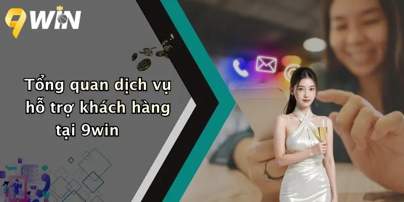 Tổng quan dịch vụ hỗ trợ khách hàng tại 9win