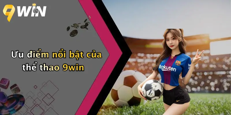 Ưu điểm nổi bật của thể thao 9win